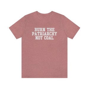 Burn The Patriarchy Not Coal, Climate Change Shirt, Global Warming Shirt, Earth Day Shirts, Environmental Science, Feminist Shirt, Clean Air image 5