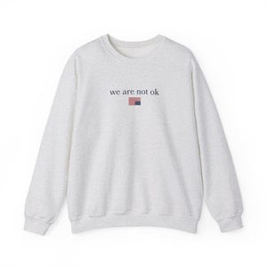 We Are Not Ok Sweatshirt, Resist Sweatshirt, Abolish ICE Sweatshirt, Liberal Sweatshirts, Anti-Fascism Sweatshirt, Protest Sweatshirts Ash