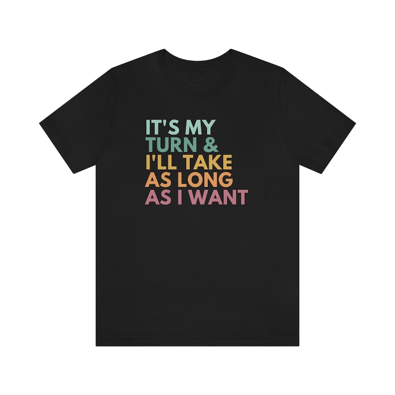 It's My Turn And I'll Take As Long As I Want, Board Games Shirt, Board Games Gift, Funny Gaming T-Shirt, Game Night Shirts, RPG Gamer Shirts Black