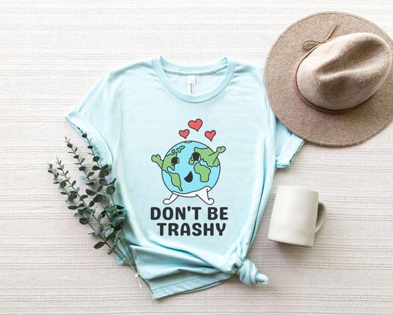 Don't Be Trashy Shirt, Funny Environment Shirt, Climate Change Shirt, Protect Our Planet, Environmental Activism, Reduce Reuse Recycle Shirt