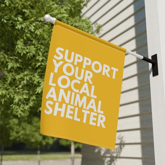 Support Your Local Animal Shelter Garden Flag, Pet Owner Gift, Animal Shelter Volunteer, Dog Rescue Gifts, Cat Garden Flag, Adopt Don't Shop