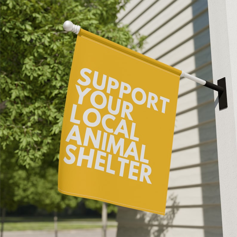 Support Your Local Animal Shelter Garden Flag, Pet Owner Gift, Animal Shelter Volunteer, Dog Rescue Gifts, Cat Garden Flag, Adopt Don't Shop 24.5'' × 32''