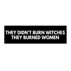 They Didn&#39;t Burn Witches They Burned Women, Feminist Bumper Sticker, Spooky Liberal Feminist Witch, Progressive Bumper Sticker, Witchy Decal