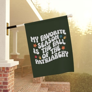 My Favorite Season Is The Fall Of The Patriarchy, Funny Fall Garden Flag, Feminist Garden Flag, Thanksgiving Flags, Women's Rights Flags