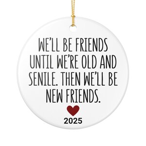 We'll Be Friends Until We're Old And Senile Then We'll Be New Friends Ornament, Friendship Ornament, Funny Friend Ornament, Besties Ornament image 8