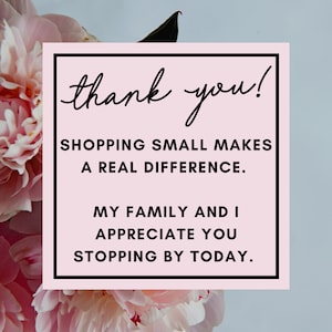 May include: A pink and white thank you card with black text that reads "thank you! Shopping small makes a real difference. My family and I appreciate you stopping by today."