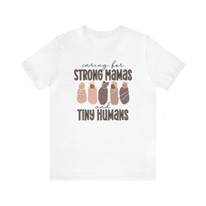 Caring For Strong Mamas and Tiny Humans, Labor and Delivery Shirt, NICU Nurse Shirt, Doula Shirt, Lactation Consultant Shirt, Postpartum RN White
