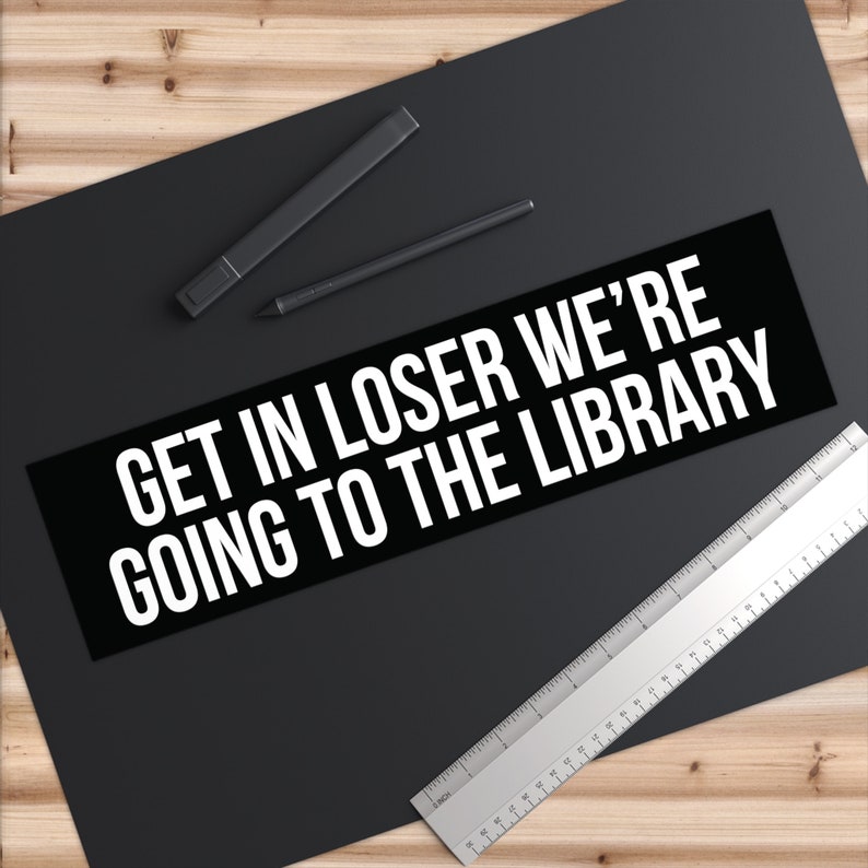 Get In Loser We're Going To The Library, Bookish Bumper Sticker, Reading Car Decal, Librarian Gifts, Funny Book Stickers, Reader Car Sticker image 2
