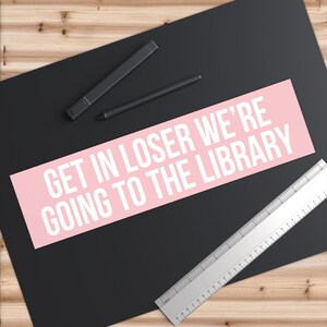 Get In Loser We're Going To The Library, Bookish Bumper Sticker, Reading Car Decal, Librarian Gifts, Funny Book Stickers, Reader Car Sticker image 3