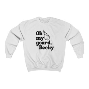 May include: White sweatshirt with black text that reads "Oh my gourd, Becky" and a black and white illustration of a gourd.