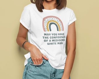 May You Have The Confidence Of A Mediocre White Man, Feminist Shirt, Intersectional Feminism, Smash The Patriarchy, Funny Liberal Gift