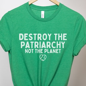 Destroy The Patriarchy Not The Planet, Climate Change Shirt, Global Warming Shirt, Earth Day Shirts, Environmental Science, Feminist Shirts Heather Kelly