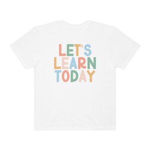 Comfort Colors® Shirt, Let's Learn Today Shirt, Comfort Colors Teacher Shirt, Back to School, Teach Shirt, Elementary School Teacher Tee White