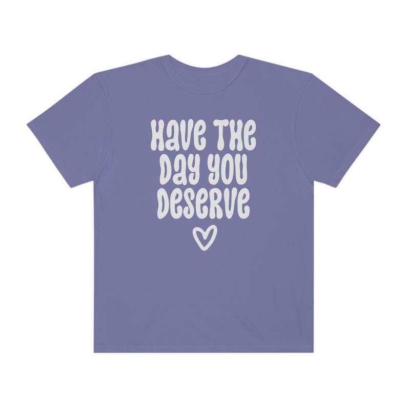 Comfort Colors® Shirt, Have The Day You Deserve Shirt, Karma Shirt, Snarky Shirt, Self Love Shirt, Sarcastic Shirt For Women, Rude Shirts Grape