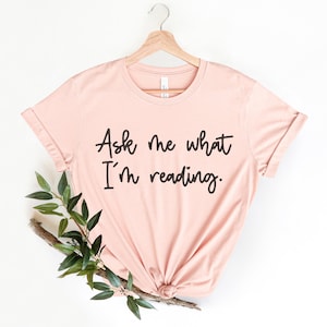Ask Me What I&#39;m Reading, Bookish Shirt, Bookworm Gifts, Funny Reading Shirt, Library Shirt, English Teacher Gift, Cute Reader Clothing
