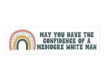 May You Have The Confidence Of A Mediocre White Man, Feminist Car Decal, Women's Rights Sticker, Feminism Bumper Sticker, Equality Stickers