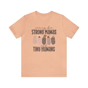 Caring For Strong Mamas and Tiny Humans, Labor and Delivery Shirt, NICU Nurse Shirt, Doula Shirt, Lactation Consultant Shirt, Postpartum RN Heather Peach