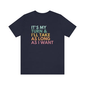 It's My Turn And I'll Take As Long As I Want, Board Games Shirt, Board Games Gift, Funny Gaming T-Shirt, Game Night Shirts, RPG Gamer Shirts Navy