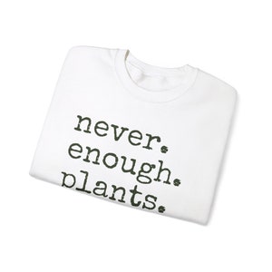 Never Enough Plants Sweatshirt, Plant Mama Sweatshirt, Funny Plant Lover Gift, Gardener Sweatshirt, Gardening Crewneck, Plant Mom Sweatshirt White