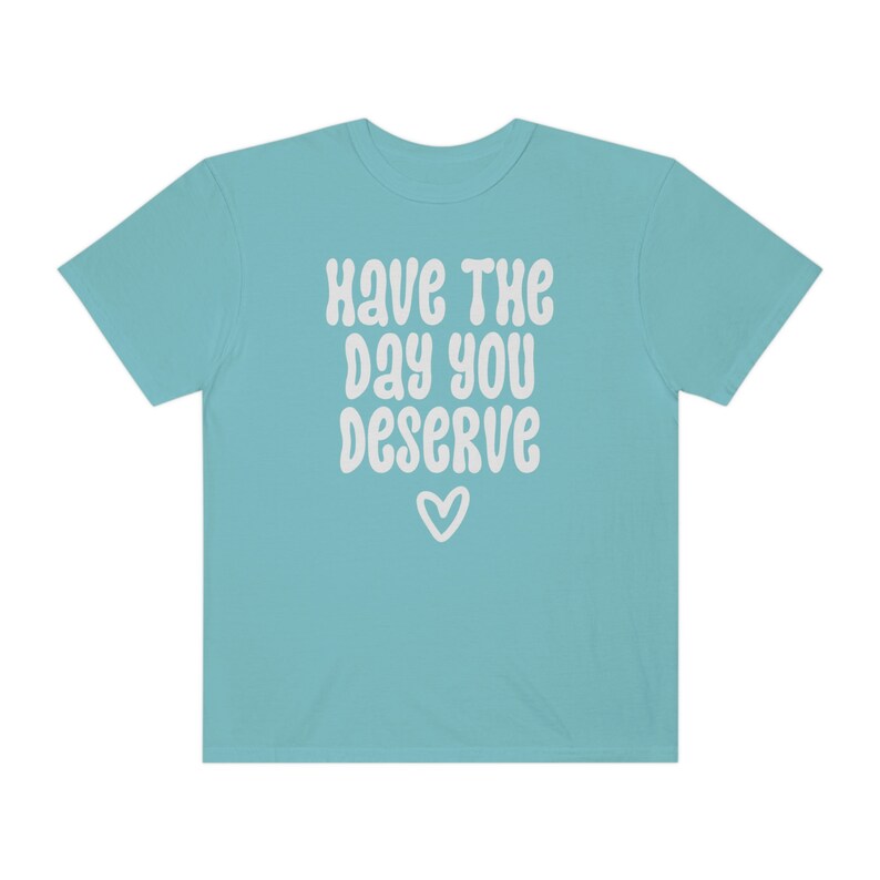 Comfort Colors® Shirt, Have The Day You Deserve Shirt, Karma Shirt, Snarky Shirt, Self Love Shirt, Sarcastic Shirt For Women, Rude Shirts Chalky Mint