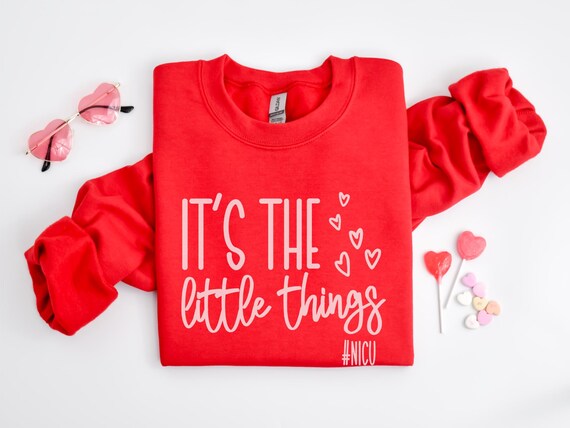 It's The Little Things Sweatshirt, NICU Nurse Sweatshirt, NICU Nurse Valentines Day, Neonatal Nurse Shirt, NICU Nurses Gift, Nursing Crew