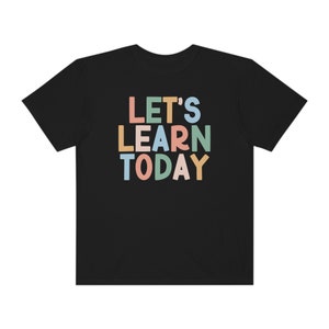 Comfort Colors® Shirt, Let's Learn Today Shirt, Comfort Colors Teacher Shirt, Back to School, Teach Shirt, Elementary School Teacher Tee Black