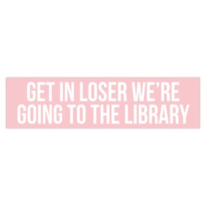 Get In Loser We're Going To The Library, Bookish Bumper Sticker, Reading Car Decal, Librarian Gifts, Funny Book Stickers, Reader Car Sticker 15" × 3.75"