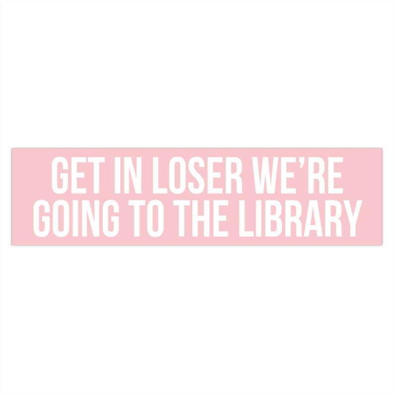 Get In Loser We're Going To The Library, Bookish Bumper Sticker, Reading Car Decal, Librarian Gifts, Funny Book Stickers, Reader Car Sticker 15" × 3.75"