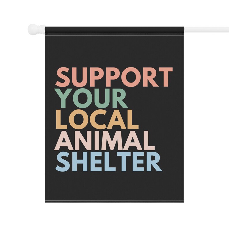 Support Your Local Animal Shelter Garden Flag, Pet Owner Gift, Animal Shelter Volunteer, Dog Rescue Gifts, Cat Garden Flag, Adopt Don't Shop image 5