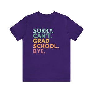 Sorry Can't Grad School Bye, Grad School Gift, Grad School Shirt, Grad Student Shirt, PhD Shirt, Masters Degree Shirt, Doctorate T-Shirt Team Purple