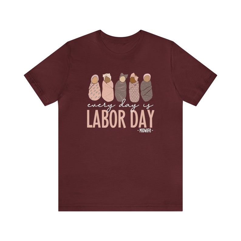 Every Day Is Labor Day Shirt, Midwife Shirts, Labor Day Midwife Nurse Shirt, Midwives Shirt, Midwifery Shirt, Midwife Gift, CNM Holiday Tee Maroon