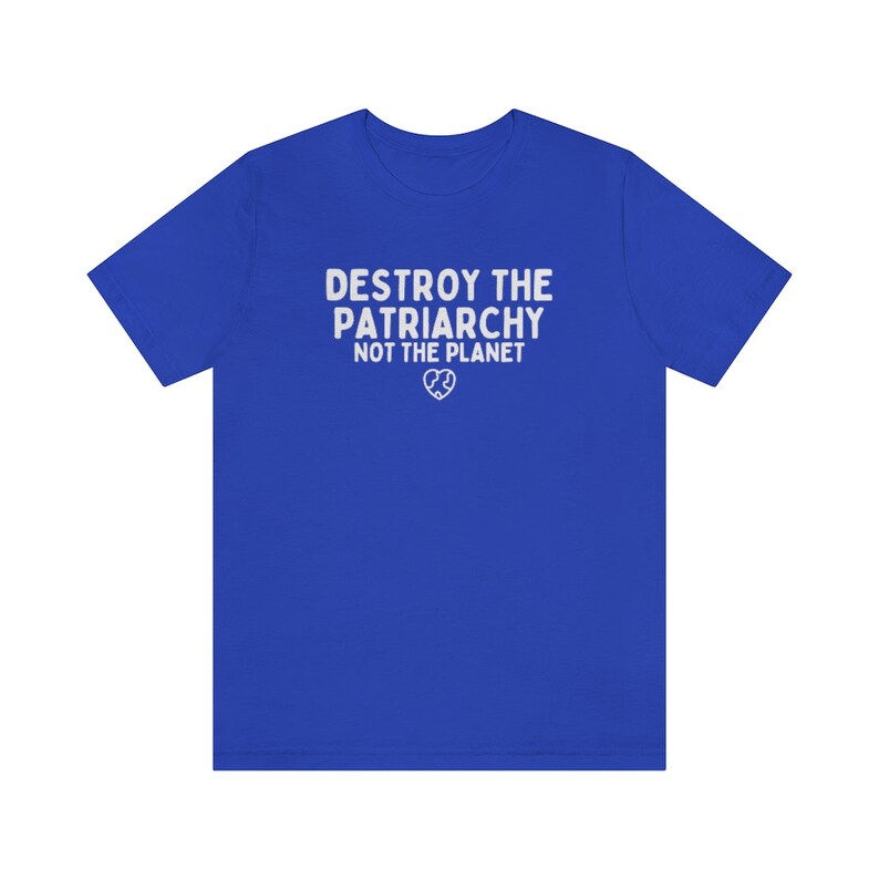 Destroy The Patriarchy Not The Planet, Climate Change Shirt, Global Warming Shirt, Earth Day Shirts, Environmental Science, Feminist Shirts True Royal