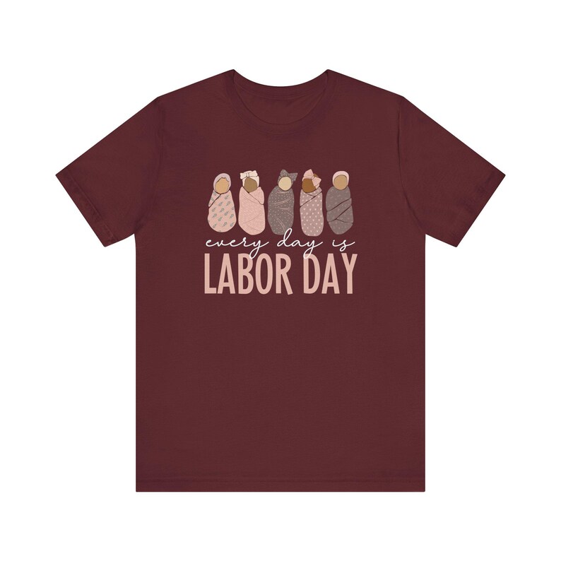Every Day Is Labor Day Shirt, Labor and Delivery Nurse Shirts, NICU RN Shirt, Mother Baby Nurse Shirt, SCN T-Shirt, Ob Nurse Labor Day Shirt Maroon