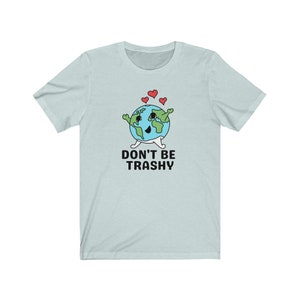 Don't Be Trashy Shirt, Funny Environment Shirt, Climate Change Shirt, Protect Our Planet, Environmental Activism, Reduce Reuse Recycle Shirt Heather Ice Blue