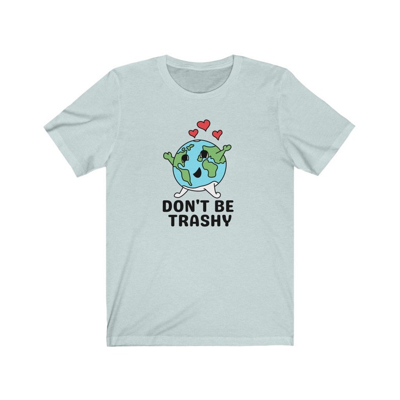 Don't Be Trashy Shirt, Funny Environment Shirt, Climate Change Shirt, Protect Our Planet, Environmental Activism, Reduce Reuse Recycle Shirt Heather Ice Blue