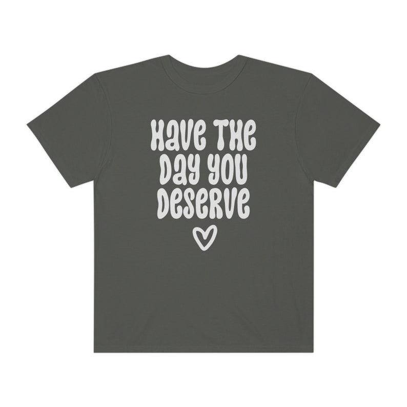 Comfort Colors® Shirt, Have The Day You Deserve Shirt, Karma Shirt, Snarky Shirt, Self Love Shirt, Sarcastic Shirt For Women, Rude Shirts Pepper