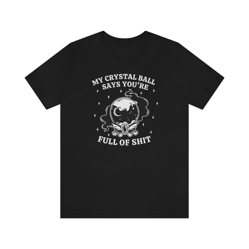 My Crystal Ball Says You're Full Of Shit, Witchy Aesthetic Tee, Feminist Witch, Funny Goth Shirt, Sarcastic Halloween Shirt, Mystical Shirt image 4