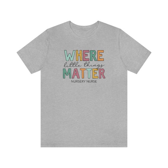 Where Little Things Matter, Nursery Nurse Shirt, Nursery Nurse Gift, Baby  Nurse Shirts, Neonatal Nurse Shirt, Newborn Nurse Shirts 