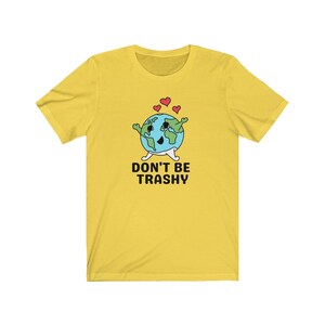 Don't Be Trashy Shirt, Funny Environment Shirt, Climate Change Shirt, Protect Our Planet, Environmental Activism, Reduce Reuse Recycle Shirt Yellow