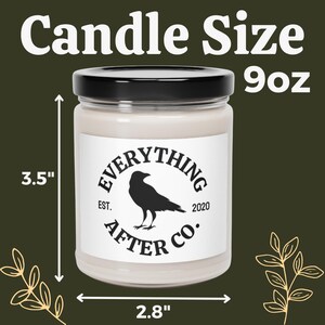 May include: A 9 oz candle in a clear glass jar with a black lid. The candle is labeled "Everything After Co." with a black raven illustration and the text "Est. 2020". The candle is 3.5 inches tall and 2.8 inches wide.