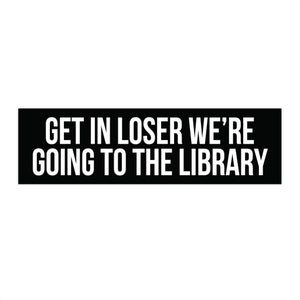 Get In Loser We're Going To The Library, Bookish Bumper Sticker, Reading Car Decal, Librarian Gifts, Funny Book Stickers, Reader Car Sticker 11.5" × 3"