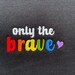 Only The Brave || Louis Embroidered Crewneck, Sweatshirt, and Crop Top || Customizable to All Pride Flags