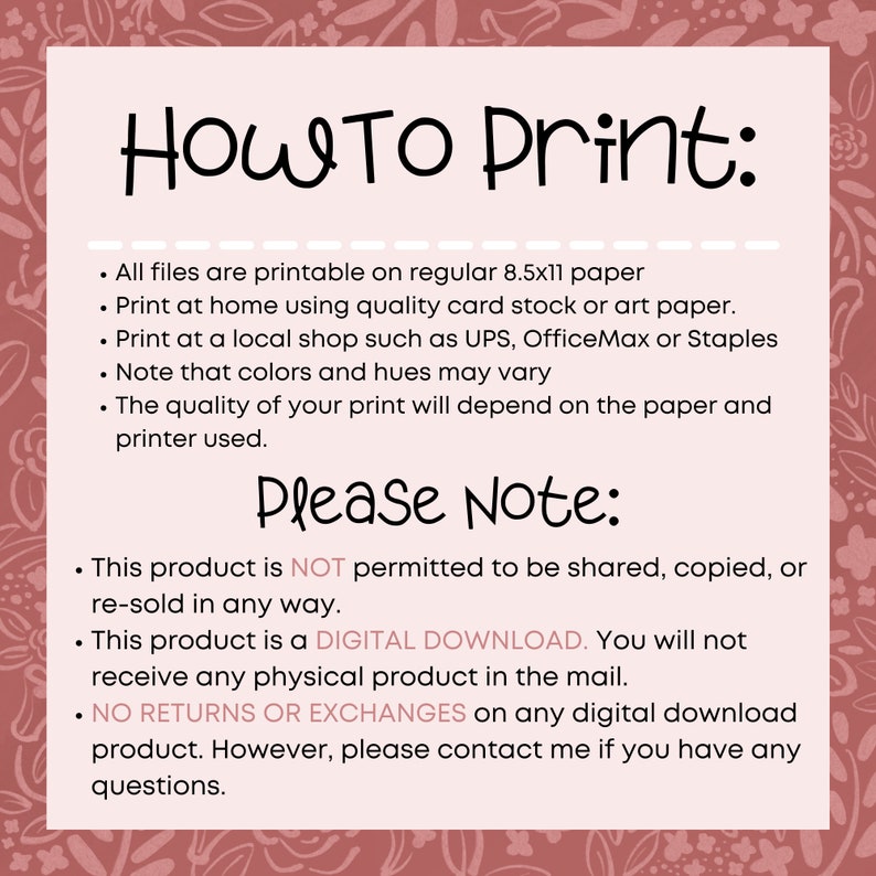 May include: Pink and white floral background with text that reads "How To Print:" and "Please Note:"  The text provides instructions on how to print the digital download and notes that the product is not permitted to be shared, copied, or re-sold.