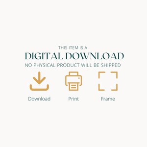 May include: A digital download graphic with text that reads "THIS ITEM IS A DIGITAL DOWNLOAD NO PHYSICAL PRODUCT WILL BE SHIPPED." Below the text are three icons: download, print, and frame. The background is a light beige color.