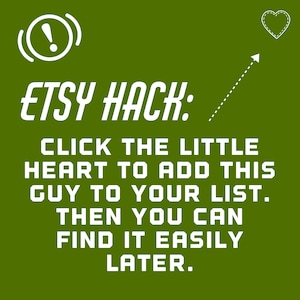 May include: A green background with white text that reads "ETSY HACK: CLICK THE LITTLE HEART TO ADD THIS GUY TO YOUR LIST. THEN YOU CAN FIND IT EASILY LATER." There is a white exclamation point in a circle with sound waves and a white heart with stitching on the background.