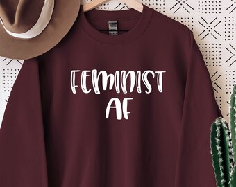 Feminist AF Sweatshirt, Woman Sweatshirt - Feminist Sweater - Woman up Sweatshirt - Women Empowerment Sweater - Women Inspirational Sweater