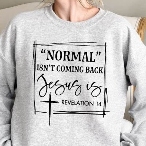 Normal Isn't Coming Back Jesus Is Revelation 14 Sweatshirt,Christian Sweatshirt,Bible Verse Shirt,Religious Sweater, Church Sweatshirt,Faith