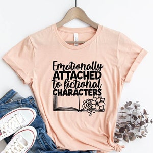 Emotionally Attached To Fictional Characters Shirt,Book Lover Shirt,Bibliophile Tee,Readers T-Shirt,Fictional,Book Lover Gift,Reader Gifts