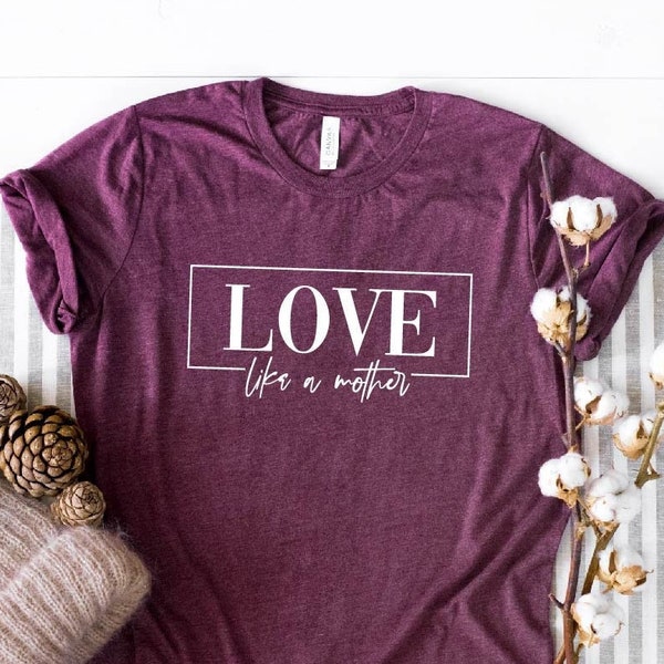 Love Like a Mother, Mothers Day Shirt, Mothers Day Gift, Mom Gift, Gift For Mom, Mothers Day Gift From Daughter, Gift For Wife Mother's Day