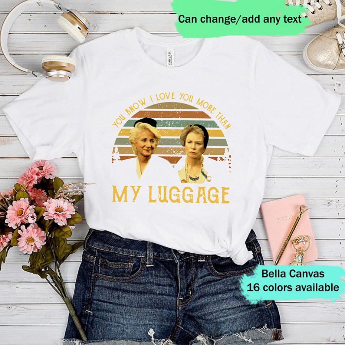 You Know I Love You More Than My Luggage Ladies Shirt Etsy